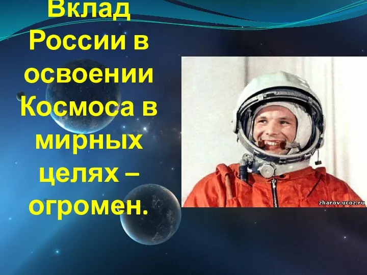 Вклад России в освоении Космоса в мирных целях – огромен.