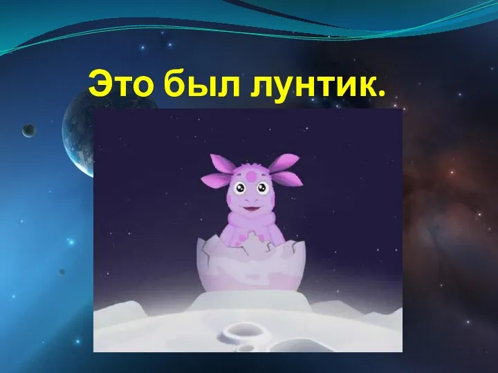 Это был лунтик.