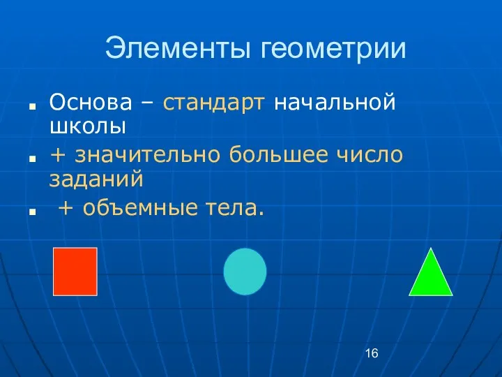 Элементы геометрии Основа – стандарт начальной школы + значительно большее число заданий + объемные тела.