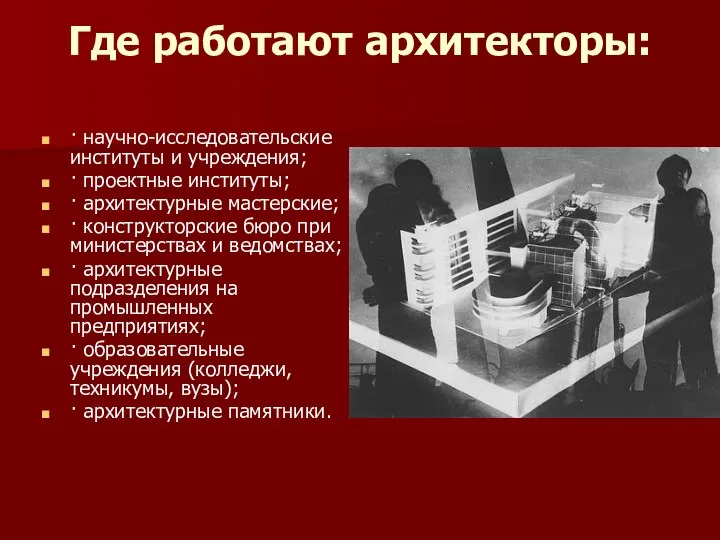 Где работают архитекторы: · научно-исследовательские институты и учреждения; · проектные институты;