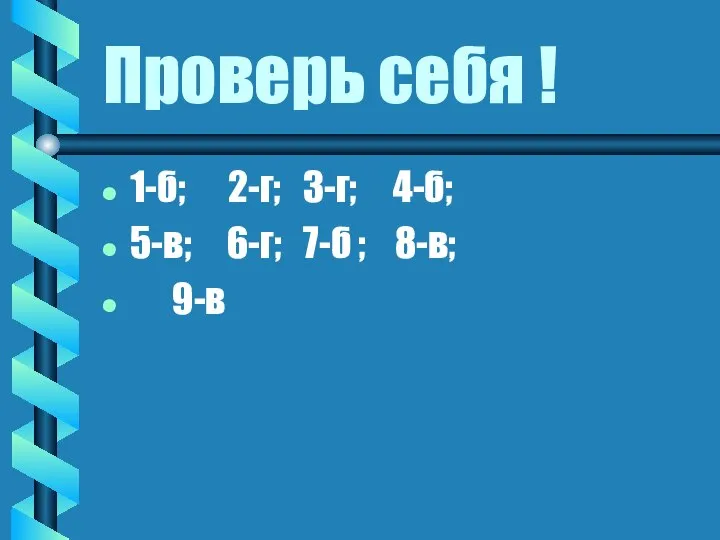 Проверь себя ! 1-б; 2-г; 3-г; 4-б; 5-в; 6-г; 7-б ; 8-в; 9-в