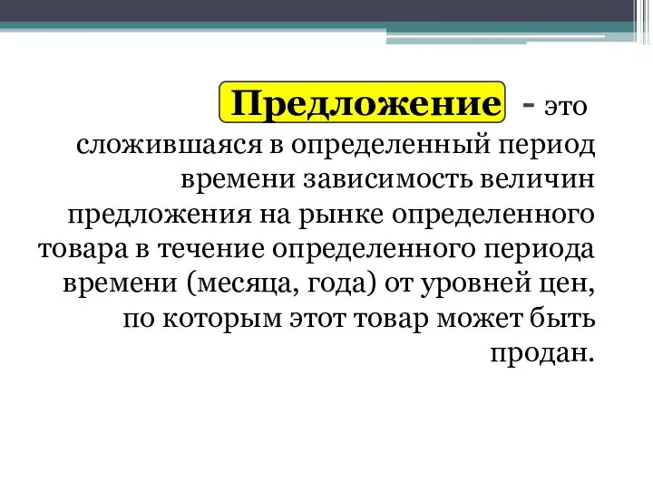 Предложение - это сложившаяся в определенный период времени зависимость величин предложения