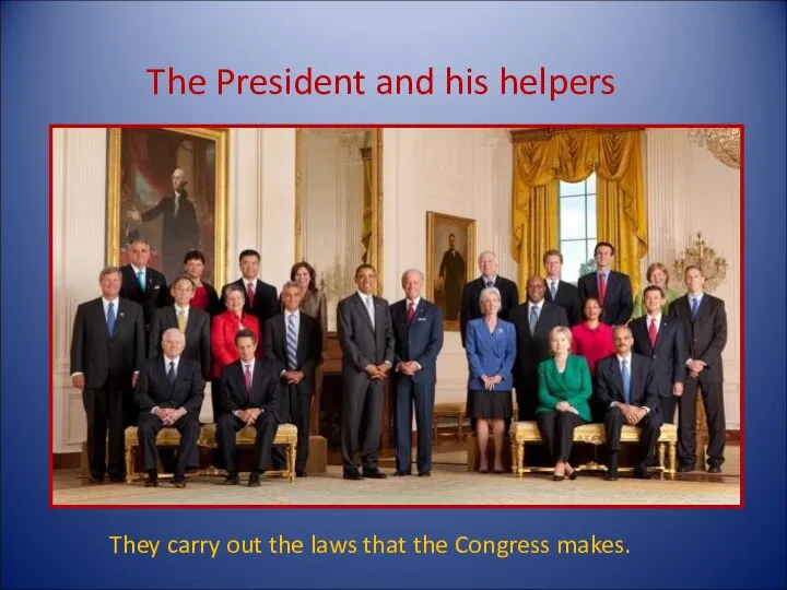 The President and his helpers They carry out the laws that the Congress makes.