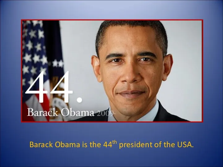 Barack Obama is the 44th president of the USA. Barack Obama