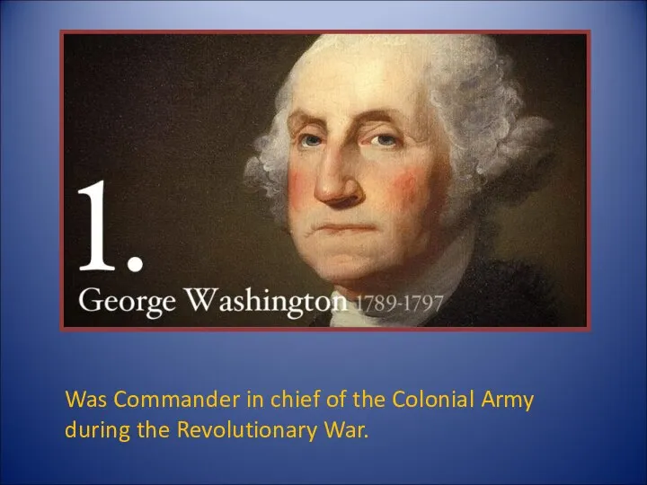 Was Commander in chief of the Colonial Army during the Revolutionary War.