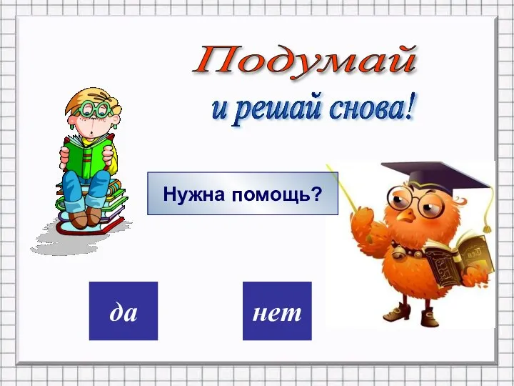 дa нет Подумай и решай снова! Нужна помощь?