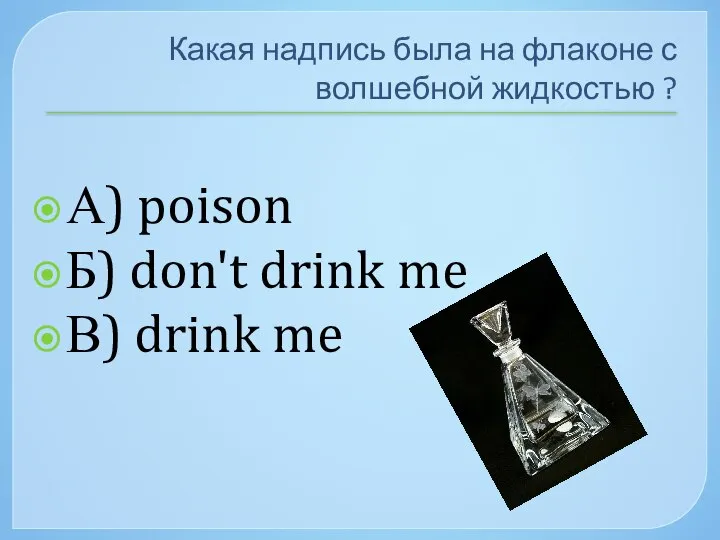 Какая надпись была на флаконе с волшебной жидкостью ? А) poison