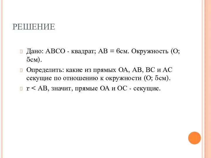 РЕШЕНИЕ Дано: АВСО - квадрат; АВ = 6см. Окружность (О; 5см).