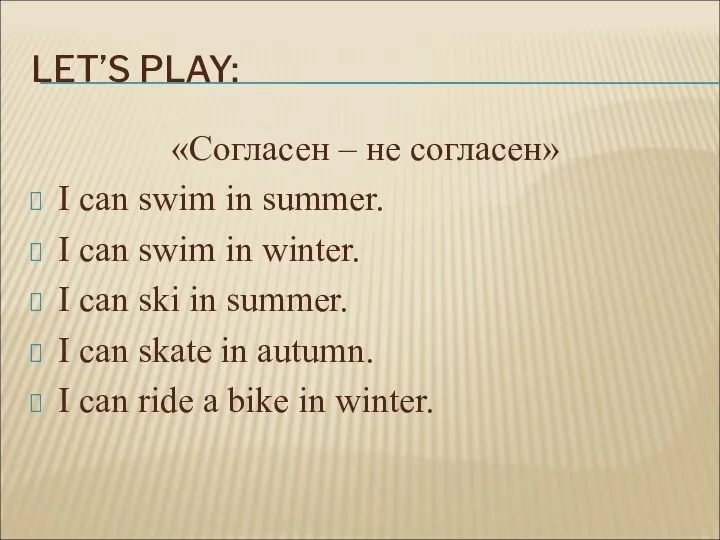 LET’S PLAY: «Согласен – не согласен» I can swim in summer.