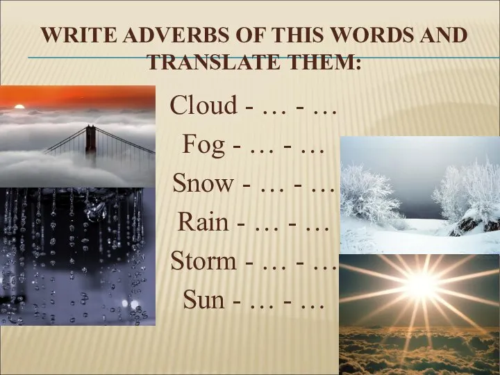 WRITE ADVERBS OF THIS WORDS AND TRANSLATE THEM: Cloud - …