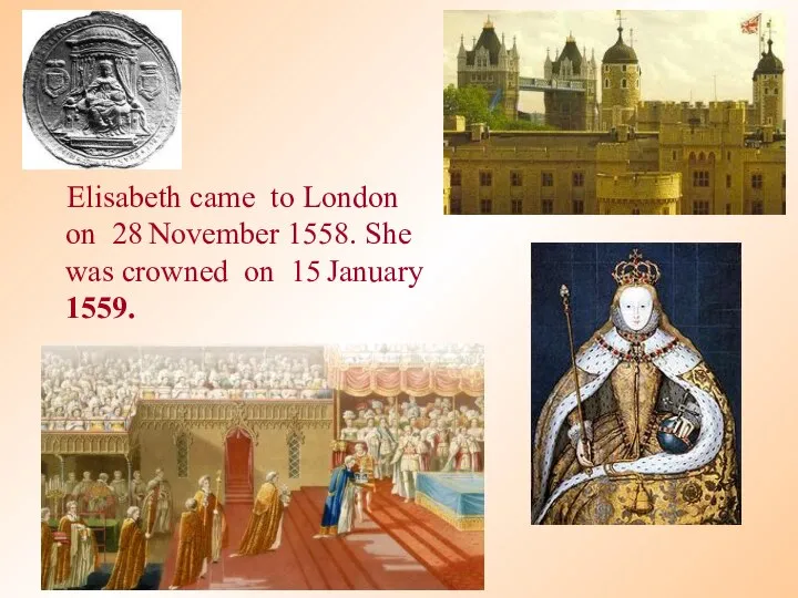 Elisabeth came to London on 28 November 1558. She was crowned on 15 January 1559.