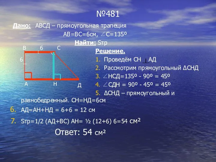 №481 Дано: АВСД – прямоугольная трапеция АВ=ВС=6см, ∠С=135º Найти: Sтр Решение.