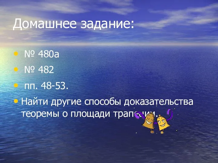 Домашнее задание: № 480а № 482 пп. 48-53. Найти другие способы доказательства теоремы о площади трапеции.