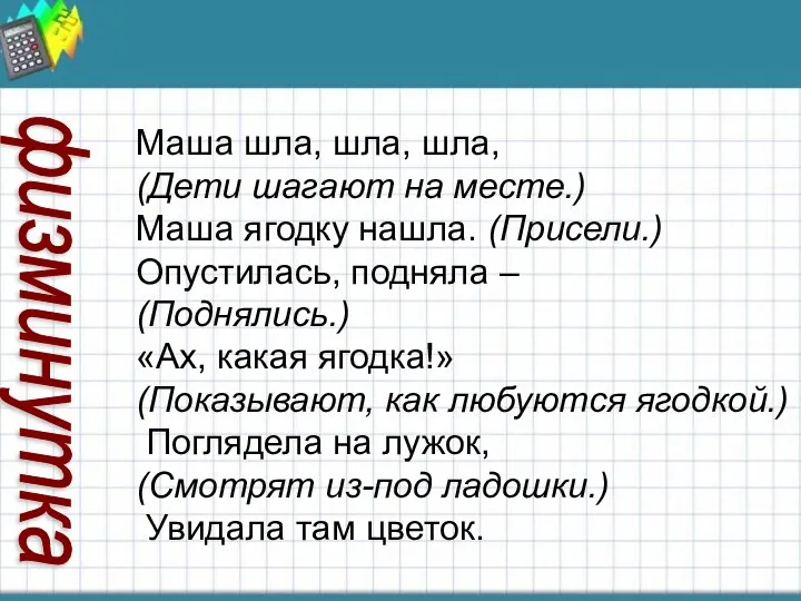 Маша шла, шла, шла, (Дети шагают на месте.) Маша ягодку нашла.