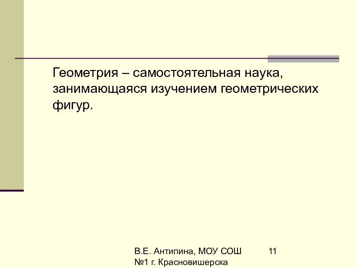 В.Е. Антипина, МОУ СОШ №1 г. Красновишерска Геометрия – самостоятельная наука, занимающаяся изучением геометрических фигур.