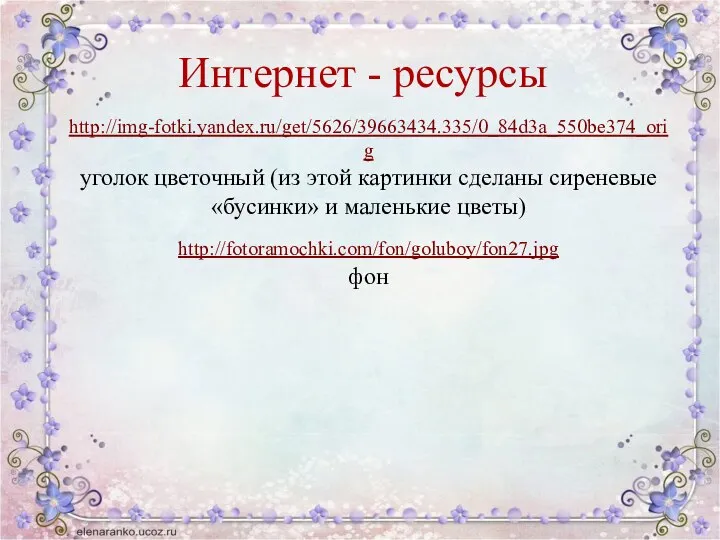 Интернет - ресурсы http://img-fotki.yandex.ru/get/5626/39663434.335/0_84d3a_550be374_orig уголок цветочный (из этой картинки сделаны сиреневые