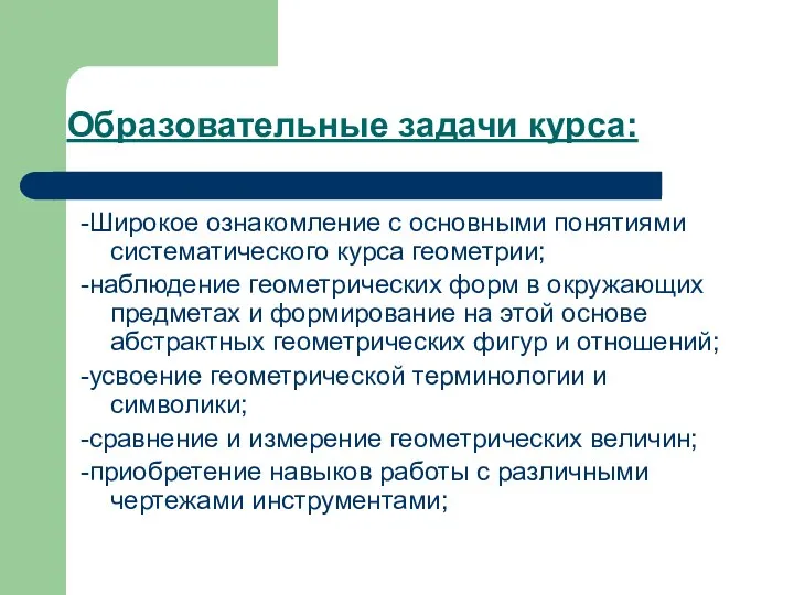 Образовательные задачи курса: -Широкое ознакомление с основными понятиями систематического курса геометрии;