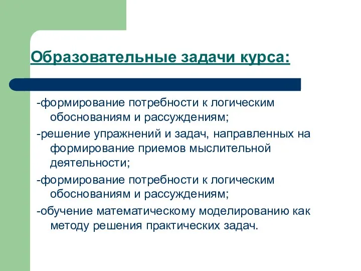 Образовательные задачи курса: -формирование потребности к логическим обоснованиям и рассуждениям; -решение