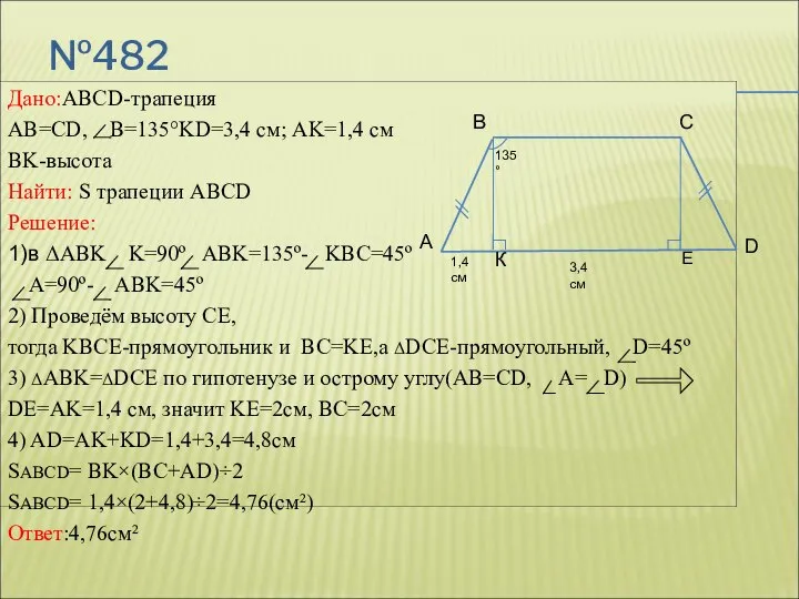 №482 Дано:ABCD-трапеция AB=CD, B=135°KD=3,4 см; AK=1,4 см BK-высота Найти: S трапеции