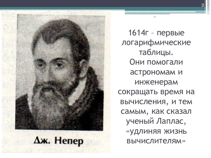 1614г – первые логарифмические таблицы. Они помогали астрономам и инженерам сокращать