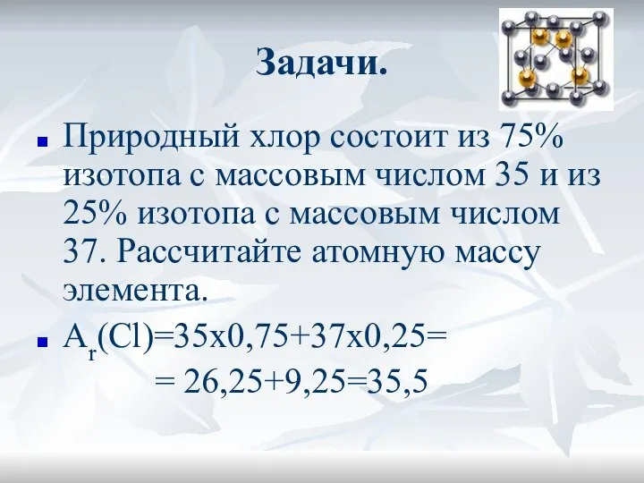 Задачи. Природный хлор состоит из 75% изотопа с массовым числом 35