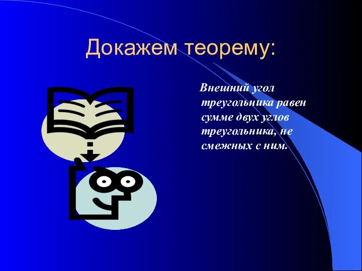 Докажем теорему: Внешний угол треугольника равен сумме двух углов треугольника, не смежных с ним.