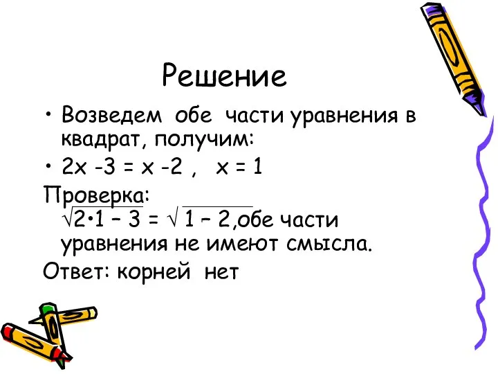 Решение Возведем обе части уравнения в квадрат, получим: 2х -3 =