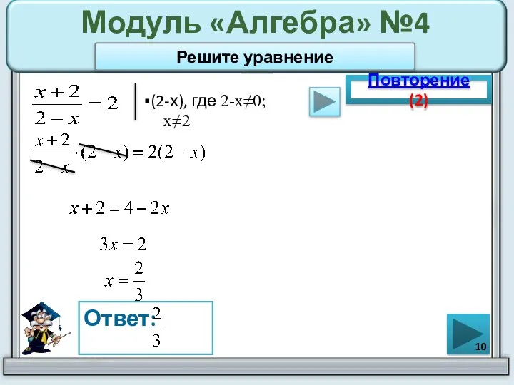 Модуль «Алгебра» №4 ▪(2-х), где 2-х≠0; х≠2 Повторение (2) Ответ: Решите уравнение