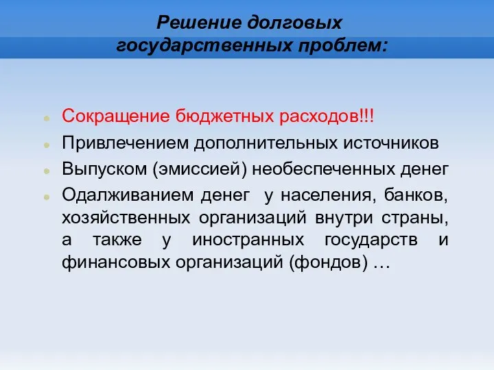 Решение долговых государственных проблем: Сокращение бюджетных расходов!!! Привлечением дополнительных источников Выпуском