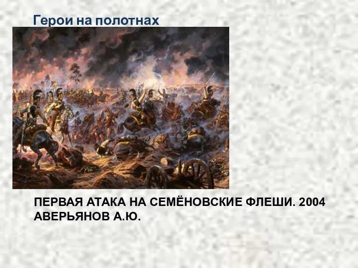 Герои на полотнах художников. ПЕРВАЯ АТАКА НА СЕМЁНОВСКИЕ ФЛЕШИ. 2004 АВЕРЬЯНОВ А.Ю.