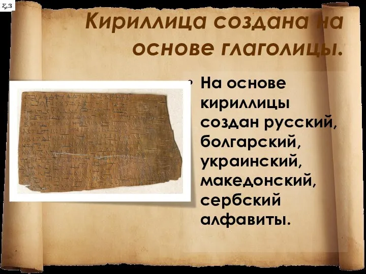 Кириллица создана на основе глаголицы. На основе кириллицы создан русский, болгарский, украинский, македонский, сербский алфавиты.