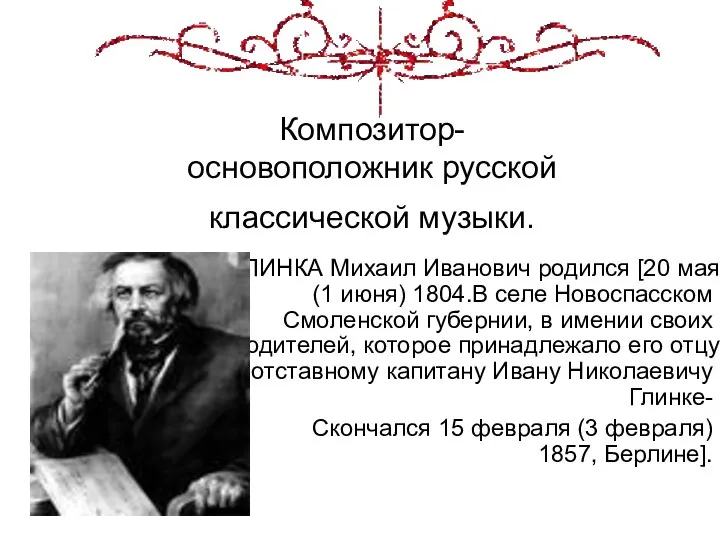 Композитор- основоположник русской классической музыки. ГЛИНКА Михаил Иванович родился [20 мая