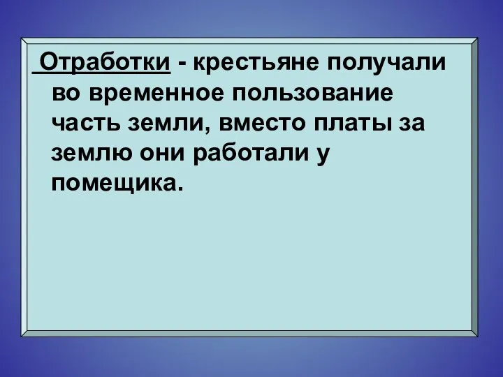 Отработки - крестьяне получали во временное пользование часть земли, вместо платы