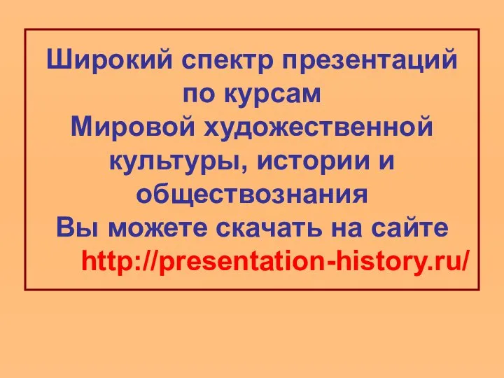 Широкий спектр презентаций по курсам Мировой художественной культуры, истории и обществознания