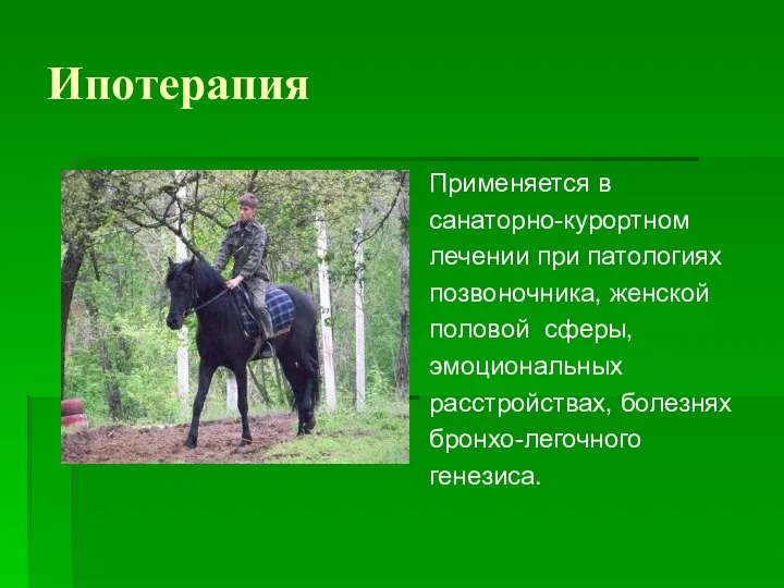 Ипотерапия Применяется в санаторно-курортном лечении при патологиях позвоночника, женской половой сферы, эмоциональных расстройствах, болезнях бронхо-легочного генезиса.