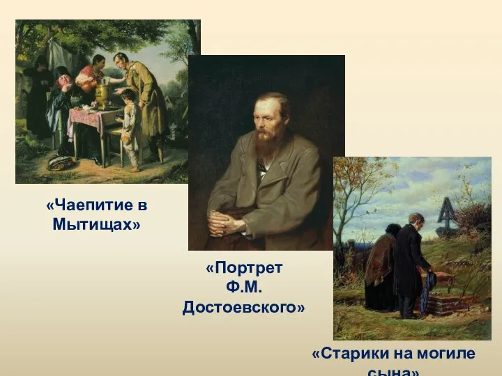 «Чаепитие в Мытищах» «Портрет Ф.М.Достоевского» «Старики на могиле сына»