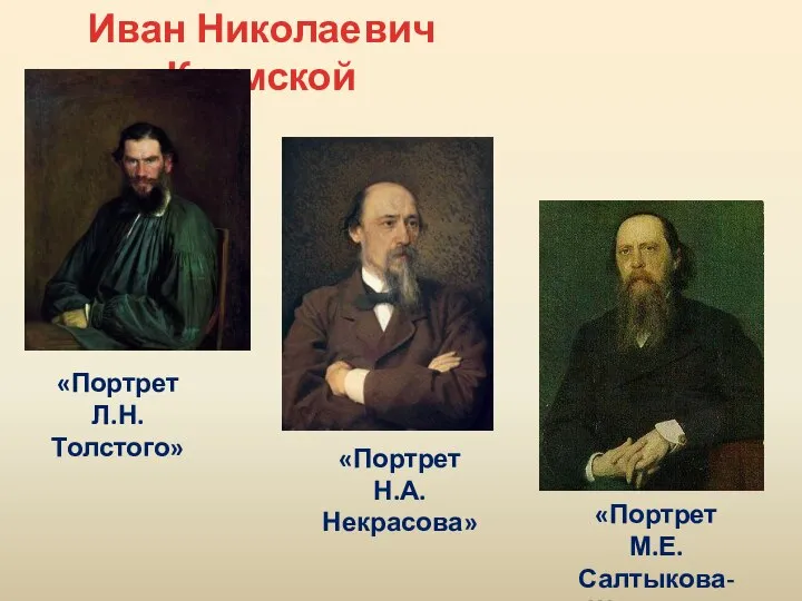 Иван Николаевич Крамской «Портрет Л.Н.Толстого» «Портрет Н.А.Некрасова» «Портрет М.Е.Салтыкова- Щедрина»