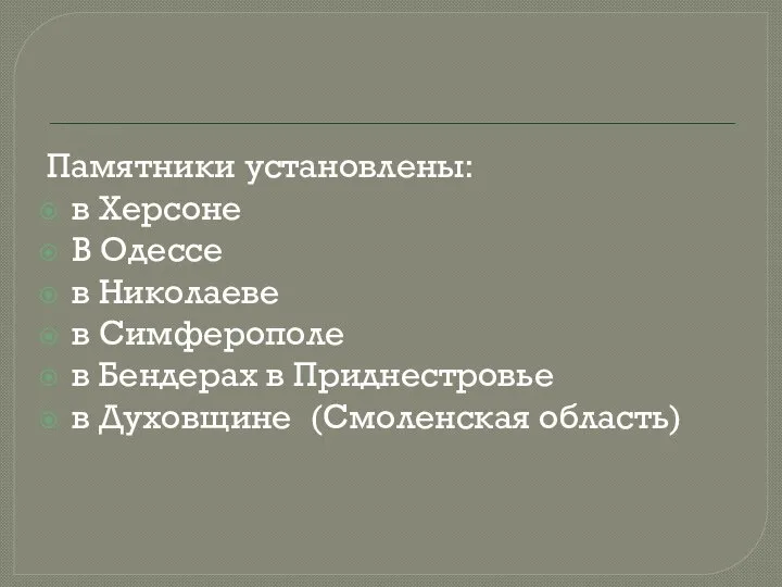 Памятники установлены: в Херсоне В Одессе в Николаеве в Симферополе в