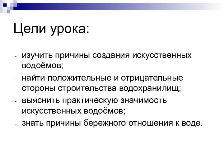 Цели урока: изучить причины создания искусственных водоёмов; найти положительные и отрицательные