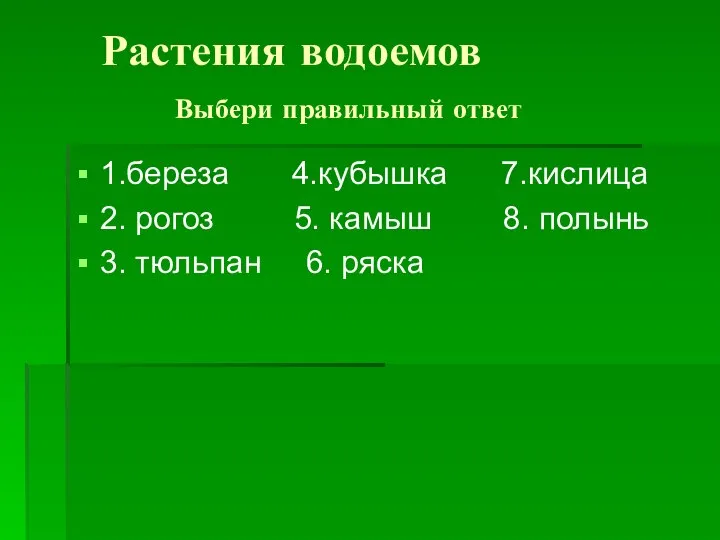 1.береза 4.кубышка 7.кислица 2. рогоз 5. камыш 8. полынь 3. тюльпан