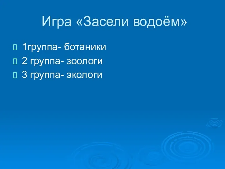 Игра «Засели водоём» 1группа- ботаники 2 группа- зоологи 3 группа- экологи