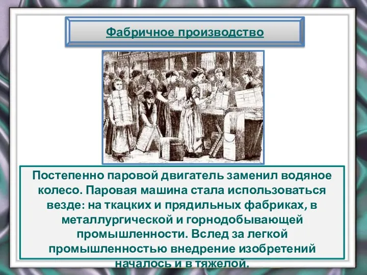 Фабричное производство Постепенно паровой двигатель заменил водяное колесо. Паровая машина стала