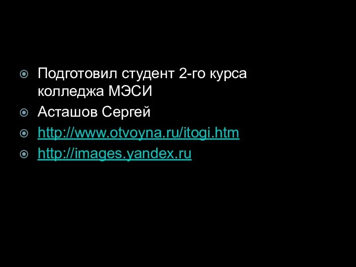 Подготовил студент 2-го курса колледжа МЭСИ Асташов Сергей http://www.otvoyna.ru/itogi.htm http://images.yandex.ru