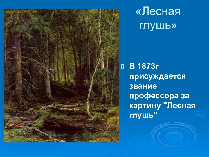 «Лесная глушь» В 1873г присуждается звание профессора за картину "Лесная глушь"