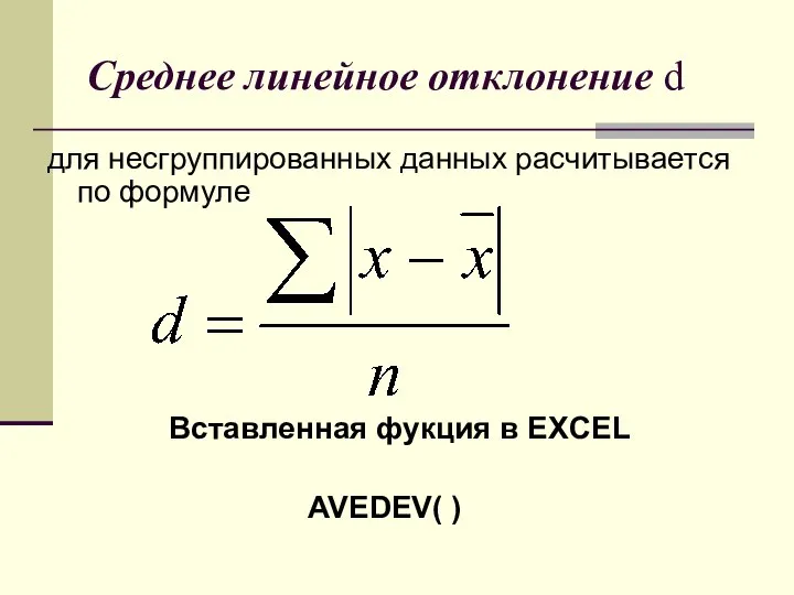 Среднее линейное отклонение d для несгруппированных данных расчитывается по формуле Вставленная фукция в EXCEL AVEDEV( )