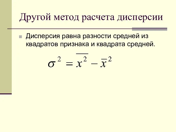 Другой метод расчета дисперсии Дисперсия равна разности средней из квадратов признака и квадрата средней.