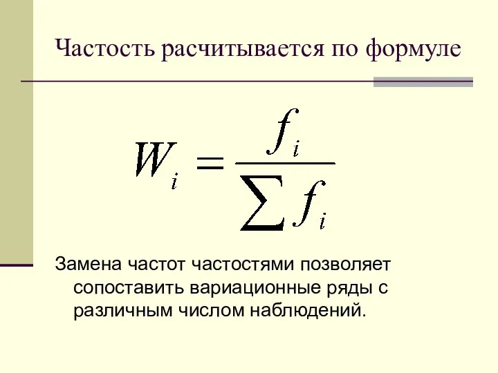 Частость расчитывается по формуле Замена частот частостями позволяет сопоставить вариационные ряды с различным числом наблюдений.