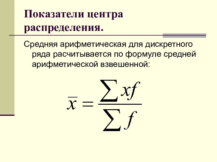 Показатели центра распределения. Средняя арифметическая для дискретного ряда расчитывается по формуле средней арифметической взвешенной: