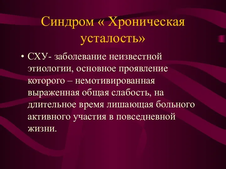 Синдром « Хроническая усталость» СХУ- заболевание неизвестной этиологии, основное проявление которого