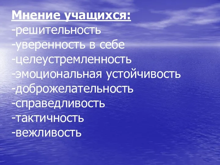 Мнение учащихся: -решительность -уверенность в себе -целеустремленность -эмоциональная устойчивость -доброжелательность -справедливость -тактичность -вежливость